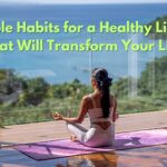 7 Simple Habits for a Healthy Lifestyle That Will Transform Your Life