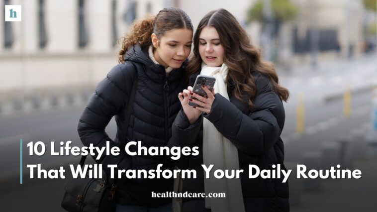 10 Lifestyle Changes That Will Transform Your Daily Routine