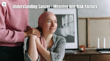 Understanding Cancer : Meaning And Risk Factors