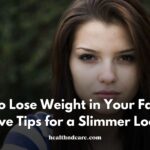 How to Lose Weight in Your Face: Effective Tips for a Slimmer Look