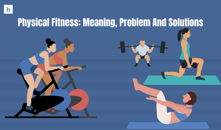 Physical Fitness: Meaning, Problem And Solutions healthndcare.com