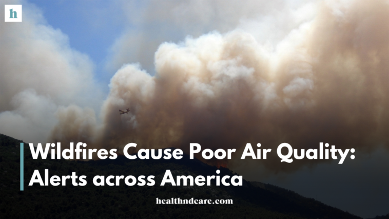 Wildfires Cause Poor Air Quality: Alerts across America