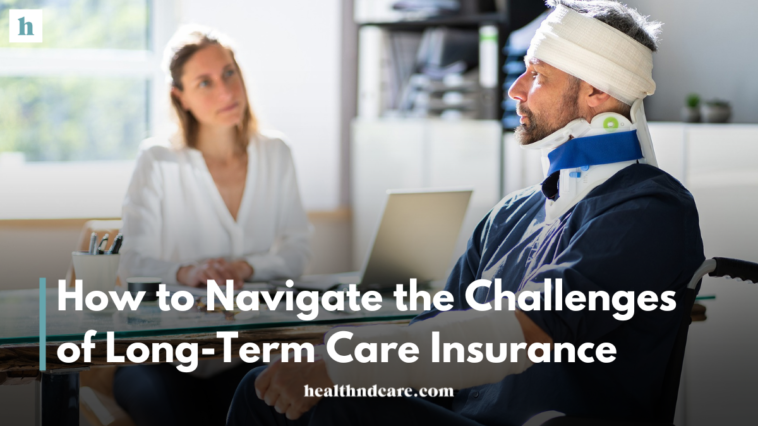 How to Navigate the Challenges of Long-Term Care Insurance