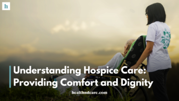 Understanding Hospice Care: Providing Comfort and Dignity