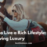 How to Live a Rich Lifestyle: Achieving Luxury