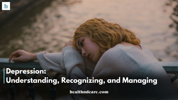 Depression: Understanding, Recognizing, and Managing