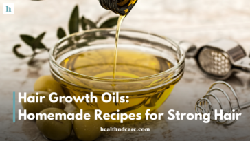 Hair Growth Oils: Homemade Recipes for Strong Hair