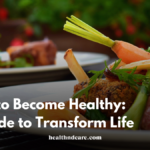 How to Become Healthy: A Guide to Transform Life