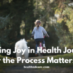 Finding Joy in Your Health Journey: Why the Process Matters