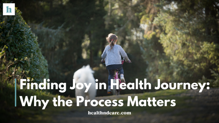 Finding Joy in Your Health Journey: Why the Process Matters