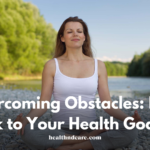 Overcoming Obstacles: How to Stick to Your Health Goals