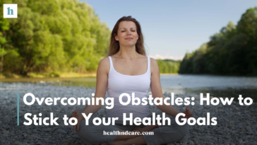 Overcoming Obstacles: How to Stick to Your Health Goals